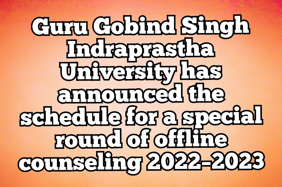 Guru Gobind Singh Indraprastha University has announced the schedule for a special round of offline counseling 2022-2023